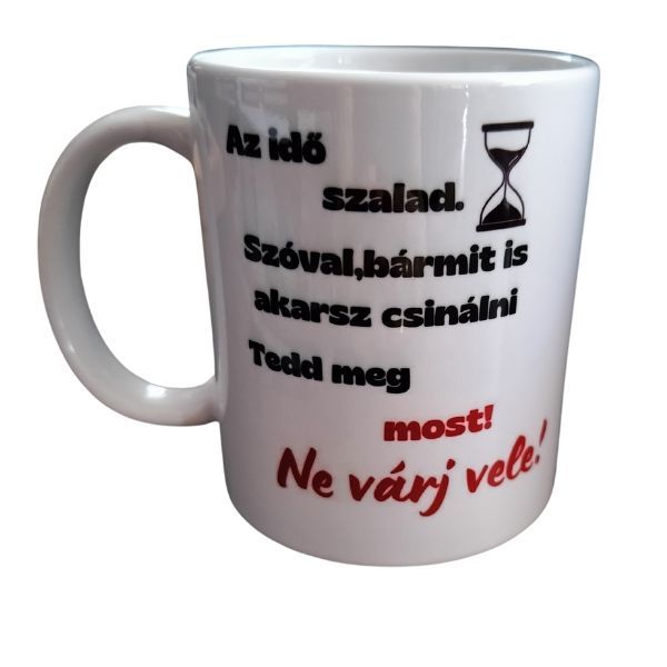 Az idő halad Szóval bármit is akarsz csinálni-fehér bögre